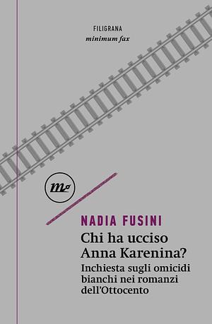 Chi ha ucciso Anna Karenina? Inchiesta sugli omicidi bianchi nei romanzi dell'Ottocento by Nadia Fusini