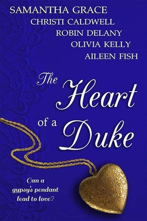 The Heart of a Duke by Samantha Grace, Olivia Kelly, Christi Caldwell, Robin Delany, Aileen Fish