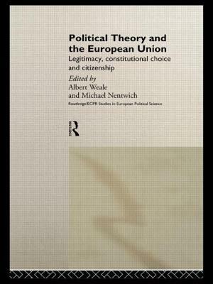 Political Theory and the European Union: Legitimacy, Constitutional Choice and Citizenship by 