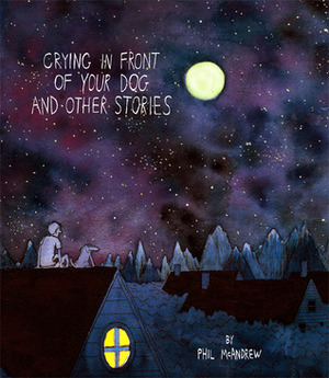 Crying in Front of Your Dog and Other Stories by Phil McAndrew