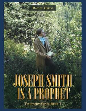 Joseph Smith Is a Prophet: Testimony Series Book 1 by Rachel Greco