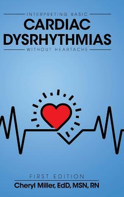 Interpreting Basic Cardiac Dysrhythmias Without Heartache by Cheryl Miller