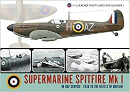 Supermarine Spitfire Mk I: In RAF Service - 1936 to the Battle of Britain by Mark Postlethwaite