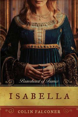 Isabella: Braveheart of France by Colin Falconer