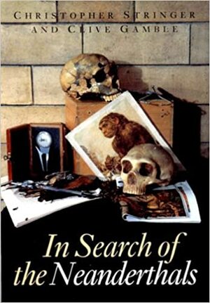 In Search of the Neanderthals by Clive Gamble, Chris Stringer