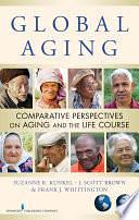 Global Aging: Comparative Perspectives on Aging and the Life Course by Frank J. Whittington, PhD, PhD, Suzanne R. Kunkel, J. Scott Brown