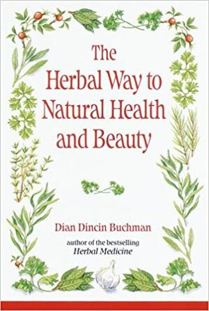 The Herbal Way to Natural Health and Beauty by Dian Dincin Buchman