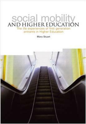 Social Mobility and Higher Education: The Life Experiences of First Generation Entrants in Higher Education by Mary Stuart