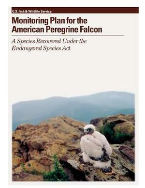 Monitoring Plan for the American Peregrine Falcon: A Species Recovered Under the Endangered Species Act by Marie Morin, Michael Amaral, Robert Mesta