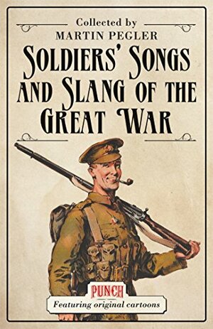 Soldiers' Songs and Slang of the Great War by Martin Pegler