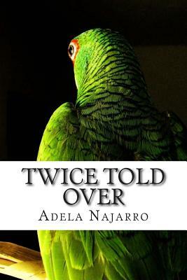Twice Told Over by Adela Najarro