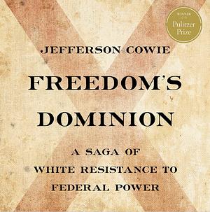 Freedom's Dominion by Jefferson Cowie