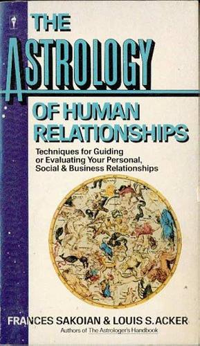 The Astrology of Human Relationships: Techniques for Guiding or Evaluating Your Personal, Social, & Business Relationships by Louis S. Acker, Frances Sakoian