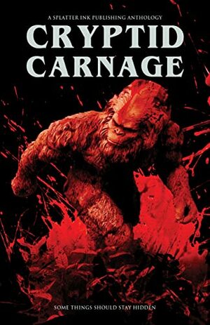 Cryptid Carnage: A Cryptid Horror Anthology by Nicholas Gray