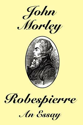 Robespierre: An Essay by John Morley