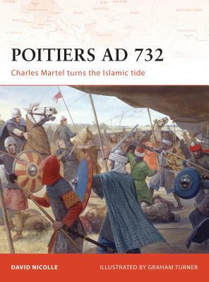 Poitiers AD 732: Charles Martel Turns the Islamic Tide by David Nicolle