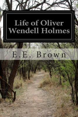 Life of Oliver Wendell Holmes by E. E. Brown