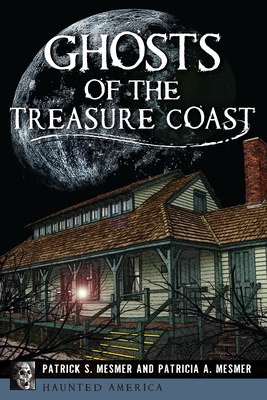 Ghosts of the Treasure Coast by Patricia A. Mesmer, Patrick S. Mesmer