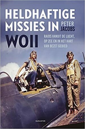 Heldhaftige missies in WOII by Peter Jacobs