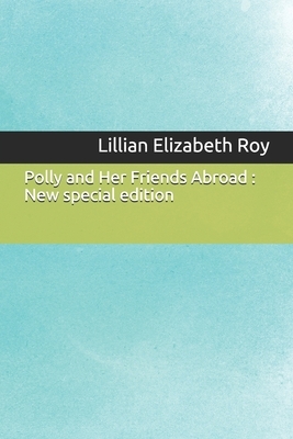 Polly and Her Friends Abroad: New special edition by Lillian Elizabeth Roy