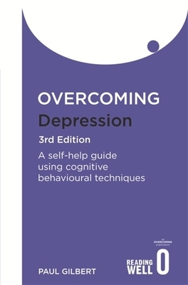 Overcoming Depression 3rd Edition: A Self-Help Guide Using Cognitive Behavioural Techniques by Paul Gilbert