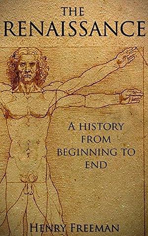 The Renaissance: A History from Beginning to End by Henry Freeman, Henry Freeman, Hourly History