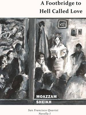 A Footbridge to Hell Called Love by Moazzam Sheikh