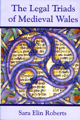 Legal Triads of Medieval Wales, the Hb by Sara Elin Roberts