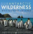 Subantarctic Wilderness: Macquarie Island by Aleks Terauds, Fiona Stewart