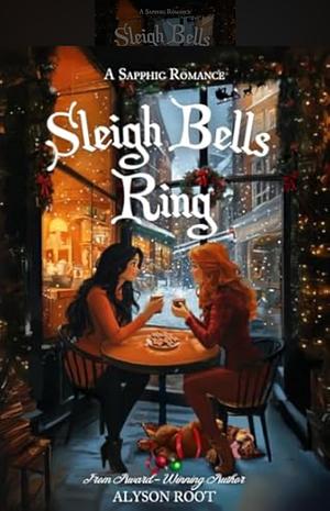 Sleigh Bells Ring: A Sapphic Romance by Alyson Root