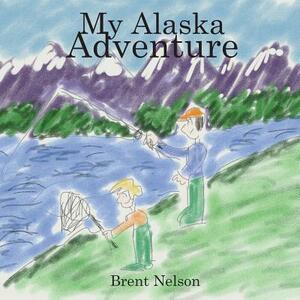 My Alaska Adventure by Brent Nelson