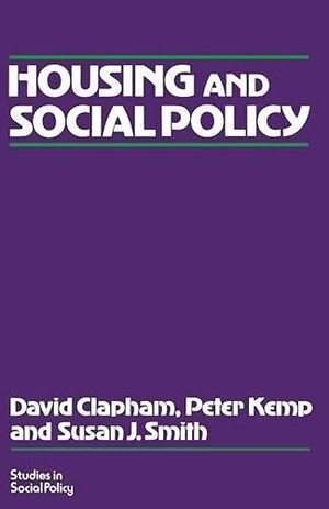 Housing and Social Policy by Susan J. Smith, Peter Kemp, David Clapham