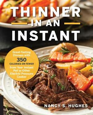 Thinner in an Instant Cookbook: Great-Tasting Dinners with 350 Calories or Less from the Instant Pot or Other Electric Pressure Cooker by Nancy S. Hughes