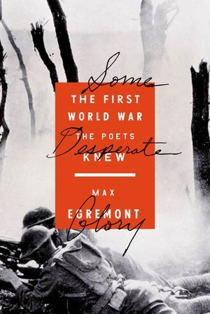 Some Desperate Glory: The First World War the Poets Knew by Max Egremont
