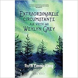 Extraordinarele circumstanțe ale vieții lui Weylyn Grey by Ruth Emmie Lang