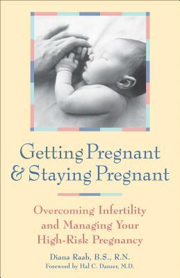 Getting Pregnant & Staying Pregnant: Overcoming Infertility and Managing Your High-Risk Pregnancy by Diana Raab