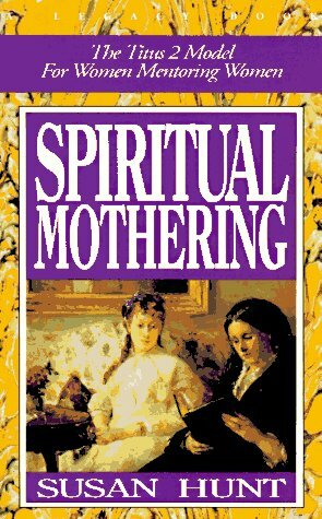 Spiritual Mothering by Susan Hunt, George Grant