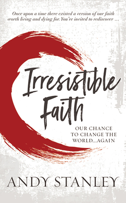 Irresistible: Reclaiming the New That Jesus Unleashed for the World by Andy Stanley