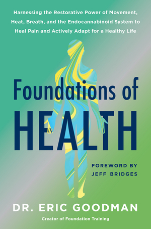 Complete Foundation: Comprehensive Program for Natural, Vibrant, Pain-Free Health Via Biomechanics, CBD, Heat/Cold Therapy, Diet, and More by Eric Goodman, Eric Goodman