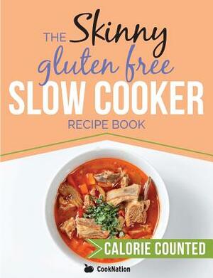 The Skinny Gluten Free Slow Cooker Recipe Book: Delicious Gluten Free Recipes Under 300, 400 And 500 Calories by Cooknation