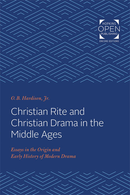 Christian Rite and Christian Drama in the Middle Ages: Essays in the Origin and Early History of Modern Drama by O. B. Hardison