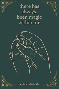 there has always been magic within me by Winnie Kendrick