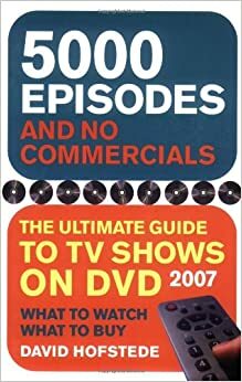 5000 Episodes and No Commercials: The Ultimate Guide to TV Shows on DVD 2007 by David Hofstede