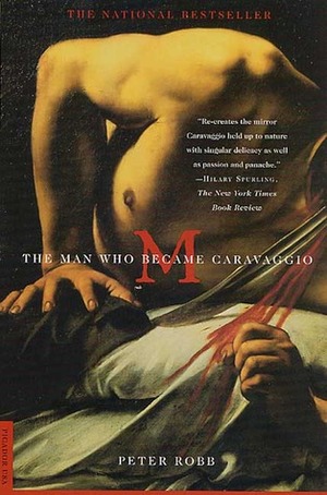 M: The Man Who Became Caravaggio by Peter Robb