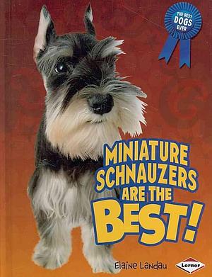 Miniature Schnauzers Are the Best! by Elaine Landau