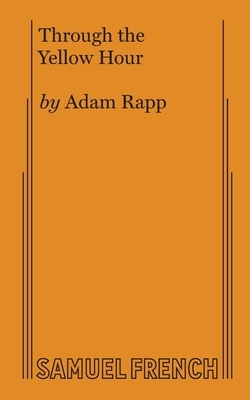 Through the Yellow Hour by Adam Rapp