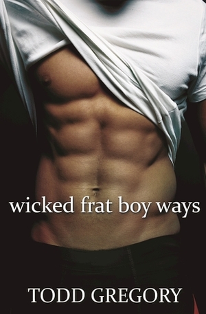 Wicked Frat Boy Ways by Todd Gregory