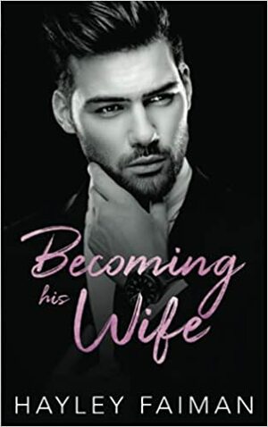 Becoming his Wife by Hayley Faiman