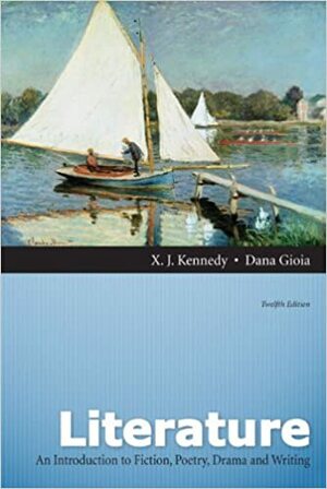 Literature: A Introduction to Fiction, Poetry, Drama, and Writing by X.J. Kennedy, Dana Gioia