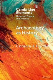 Archaeology as History: Telling Stories from a Fragmented Past by Catherine J. Frieman